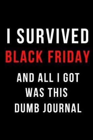 Cover of I Survived Black Friday and All I Got Was This Dumb Journal