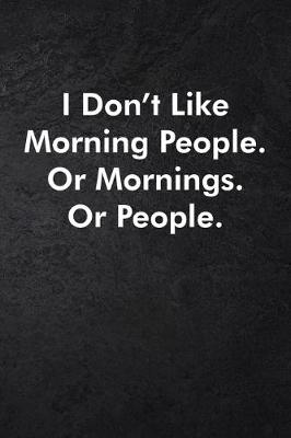 Book cover for I Don't Like Morning People. Or Mornings. Or People.