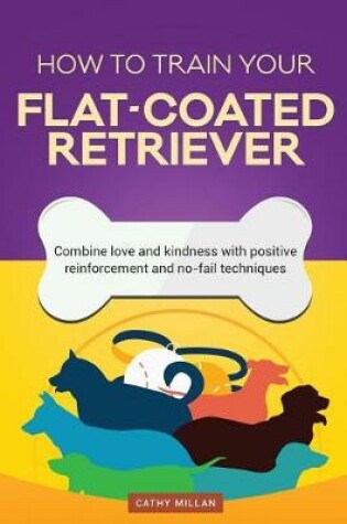 Cover of How to Train Your Flat-Coated Retriever (Dog Training Collection)