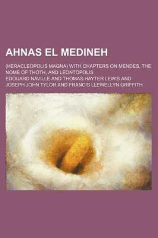 Cover of Ahnas El Medineh; (Heracleopolis Magna) with Chapters on Mendes, the Nome of Thoth, and Leontopolis