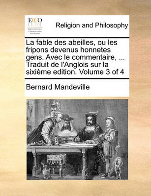 Book cover for La Fable Des Abeilles, Ou Les Fripons Devenus Honnetes Gens. Avec Le Commentaire, ... Traduit de L'Anglois Sur La Sixieme Edition. Volume 3 of 4