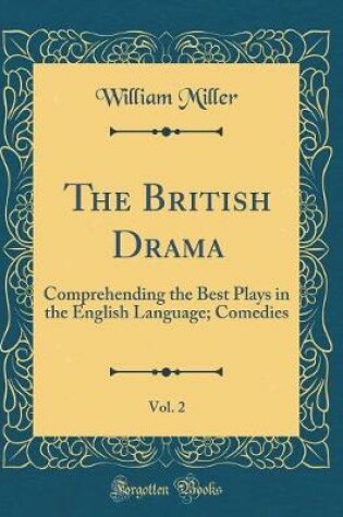 Cover of The British Drama, Vol. 2: Comprehending the Best Plays in the English Language; Comedies (Classic Reprint)