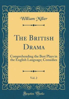 Book cover for The British Drama, Vol. 2: Comprehending the Best Plays in the English Language; Comedies (Classic Reprint)
