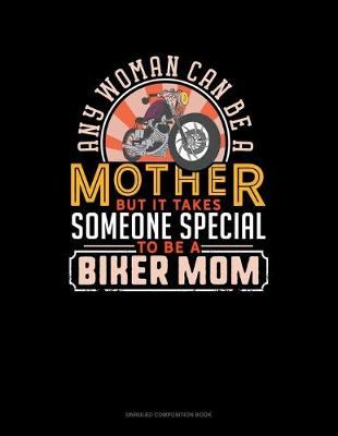 Cover of Any Woman Can Be A Mother But It Takes Someone Special To Be A Biker Mom