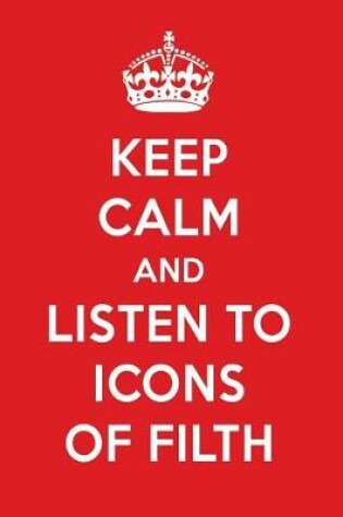 Cover of Keep Calm and Listen to Icons of Filth