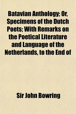 Book cover for Batavian Anthology; Or, Specimens of the Dutch Poets with Remarks on the Poetical Literature and Language of the Netherlands, to the End of the Sevent