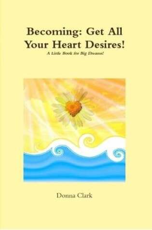 Cover of Becoming: Get All Your Heart Desires!