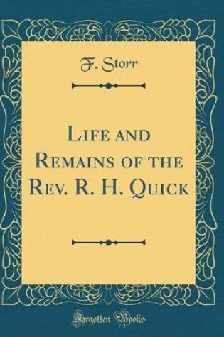 Cover of Life and Remains of the Rev. R. H. Quick (Classic Reprint)