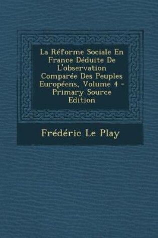 Cover of Reforme Sociale En France Deduite de L'Observation Comparee Des Peuples Europeens, Volume 4