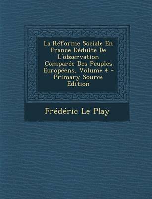 Book cover for Reforme Sociale En France Deduite de L'Observation Comparee Des Peuples Europeens, Volume 4