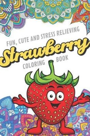 Cover of Fun Cute And Stress Relieving Strawberry Coloring Book