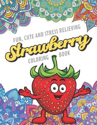 Book cover for Fun Cute And Stress Relieving Strawberry Coloring Book