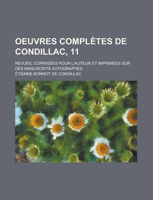 Book cover for Oeuvres Completes de Condillac, 11; Revues, Corrig Es Pour L'Auteur Et Imprim Es Sur Des Manuscrits Autographes