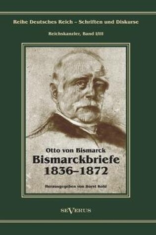 Cover of Otto Furst von Bismarck - Bismarckbriefe 1836-1872. Herausgegeben von Horst Kohl