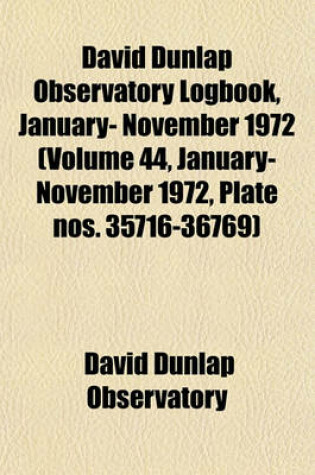 Cover of David Dunlap Observatory Logbook, January- November 1972 (Volume 44, January- November 1972, Plate Nos. 35716-36769)