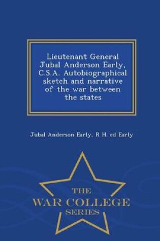 Cover of Lieutenant General Jubal Anderson Early, C.S.A. Autobiographical Sketch and Narrative of the War Between the States - War College Series