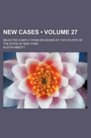 Cover of New Cases (Volume 27); Selected Chiefly from Decisions of the Courts of the State of New York