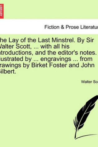 Cover of The Lay of the Last Minstrel. by Sir Walter Scott, ... with All His Introductions, and the Editor's Notes. Illustrated by ... Engravings ... from Drawings by Birket Foster and John Gilbert.