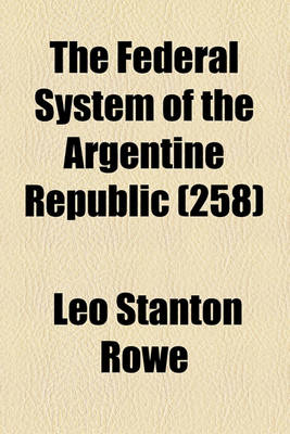 Book cover for The Federal System of the Argentine Republic (Volume 258)