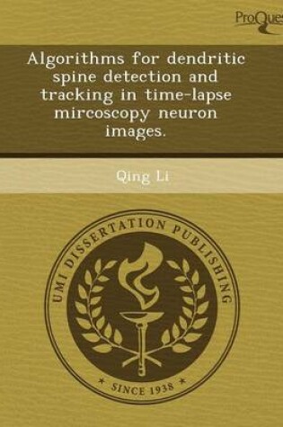Cover of Algorithms for Dendritic Spine Detection and Tracking in Time-Lapse Mircoscopy Neuron Images