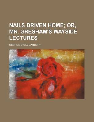 Book cover for Nails Driven Home; Or, Mr. Gresham's Wayside Lectures