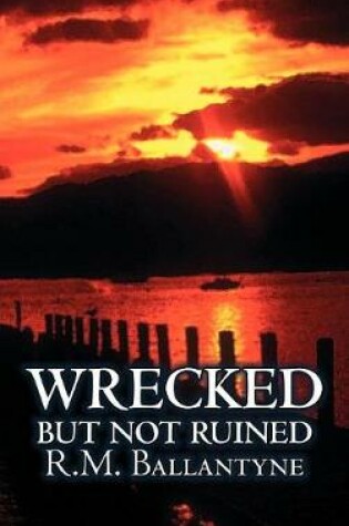 Cover of Wrecked but not Ruined by R.M. Ballantyne, Fiction, Action & Adventure