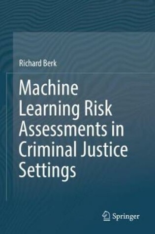 Cover of Machine Learning Risk Assessments in Criminal Justice Settings