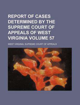 Book cover for Report of Cases Determined by the Supreme Court of Appeals of West Virginia Volume 57