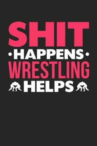 Cover of Shit Happens Wrestling Helps