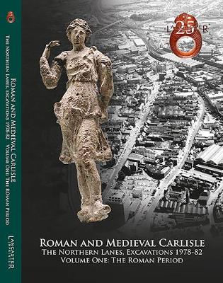Cover of Roman and Medieval Carlisle: the Northen Lanes, Excavations 1978-82