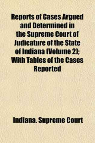 Cover of Reports of Cases Argued and Determined in the Supreme Court of Judicature of the State of Indiana (Volume 2); With Tables of the Cases Reported