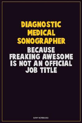 Book cover for Diagnostic Medical Sonographer, Because Freaking Awesome Is Not An Official Job Title