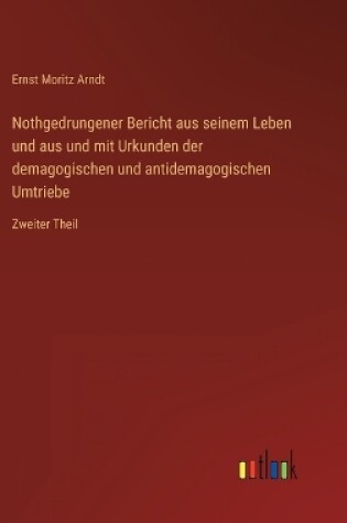 Cover of Nothgedrungener Bericht aus seinem Leben und aus und mit Urkunden der demagogischen und antidemagogischen Umtriebe