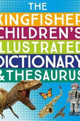 Cover of The Kingfisher Children's Illustrated Dictionary and Thesaurus