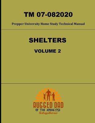 Book cover for Shelters Volume 2 TM 07-082020- A Prepper University Home Study Technical Manual
