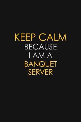 Cover of Keep Calm Because I Am A Banquet Server