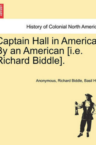 Cover of Captain Hall in America. by an American [I.E. Richard Biddle].
