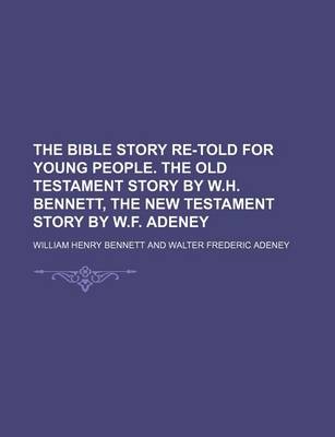 Book cover for The Bible Story Re-Told for Young People. the Old Testament Story by W.H. Bennett, the New Testament Story by W.F. Adeney