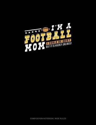 Book cover for I'm A Football Mom I Could Be Quiet But It Is Highly Unlikely