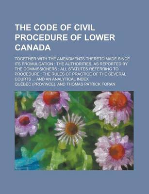 Book cover for The Code of Civil Procedure of Lower Canada; Together with the Amendments Thereto Made Since Its Promulgation