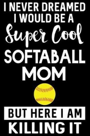 Cover of I never dreamed I would be a super cool softball mom but here I am killing it