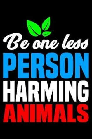 Cover of Be One Less Person Harming Animals