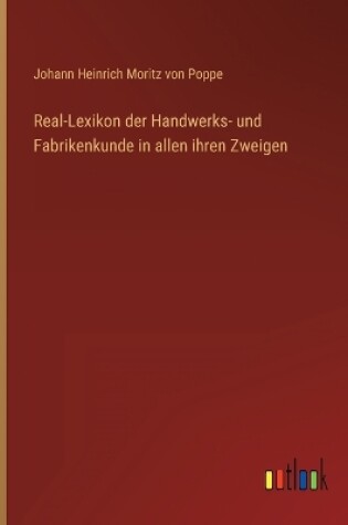 Cover of Real-Lexikon der Handwerks- und Fabrikenkunde in allen ihren Zweigen