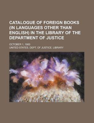 Book cover for Catalogue of Foreign Books (in Languages Other Than English) in the Library of the Department of Justice; October 1, 1900