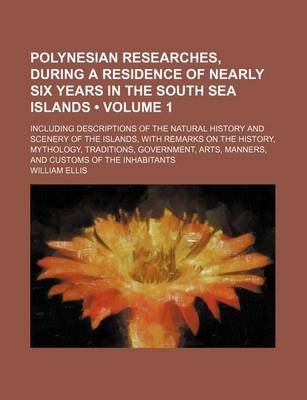 Book cover for Polynesian Researches, During a Residence of Nearly Six Years in the South Sea Islands (Volume 1); Including Descriptions of the Natural History and Scenery of the Islands, with Remarks on the History, Mythology, Traditions, Government, Arts, Manners, and