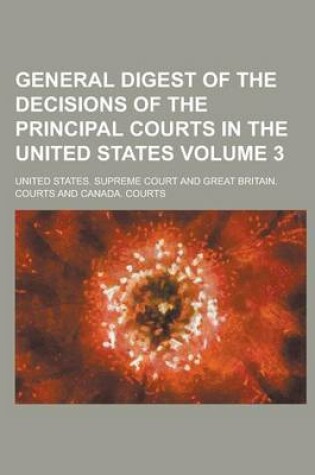 Cover of General Digest of the Decisions of the Principal Courts in the United States Volume 3