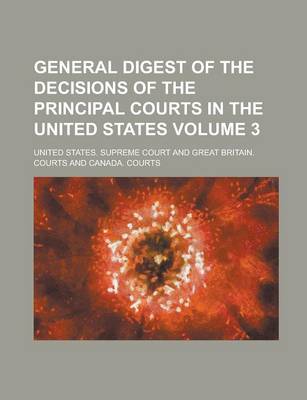 Book cover for General Digest of the Decisions of the Principal Courts in the United States Volume 3