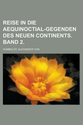 Cover of Reise in Die Aequinoctial-Gegenden Des Neuen Continents. Band 2