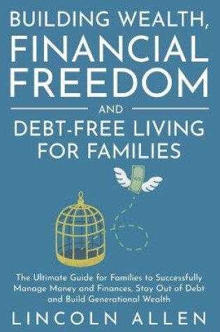 Cover of Building Wealth, Financial Freedom and Debt-Free Living for Families