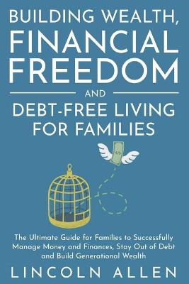 Book cover for Building Wealth, Financial Freedom and Debt-Free Living for Families